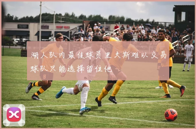 湖人队内最佳球员里夫斯难以交易球队只能选择留住他