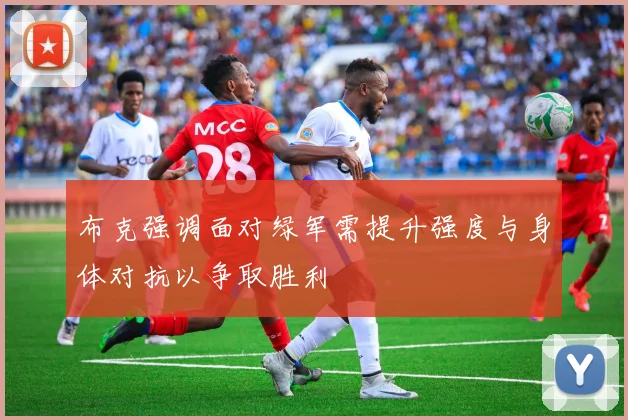 布克强调面对绿军需提升强度与身体对抗以争取胜利